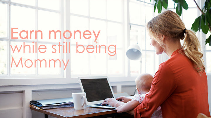 Earn money while still being a Mommy